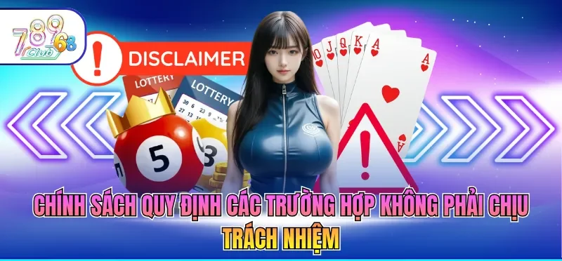 Miễn Trừ Trách Nhiệm 789CLUB 1 Chính sách quy định các trường hợp không phải chịu trách nhiệm