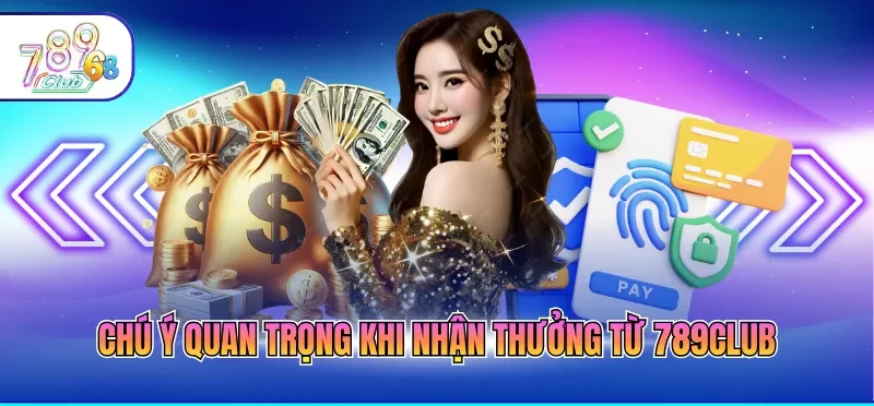 Rút Tiền 789CLUB 4 Chú ý quan trọng khi nhận thưởng từ 789CLUB