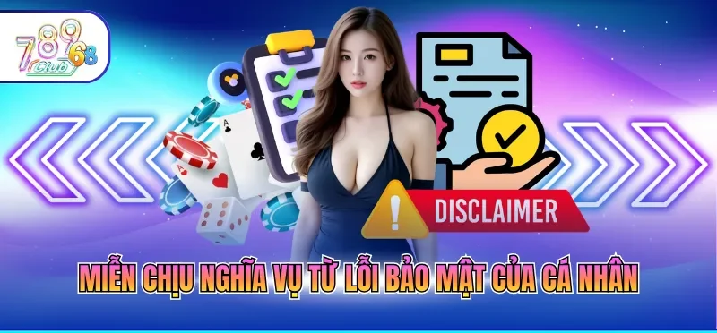 Miễn Trừ Trách Nhiệm 789CLUB 3 Miễn chịu nghĩa vụ từ lỗi bảo mật của cá nhân