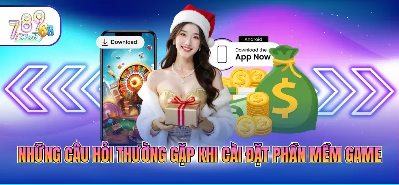 Tải App 789CLUB 5 Những câu hỏi thường gặp khi cài đặt phần mềm game